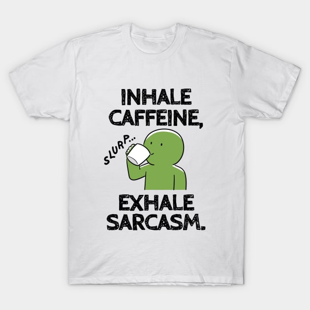 Inhale caffeine, exhale sarcasm. T-Shirt by mksjr